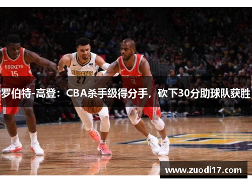 罗伯特-高登：CBA杀手级得分手，砍下30分助球队获胜